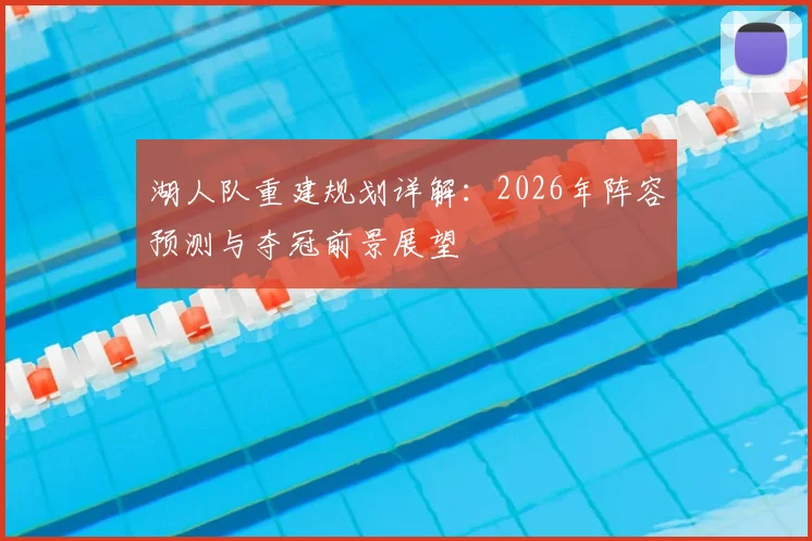 湖人队重建规划详解：2026年阵容预测与夺冠前景展望